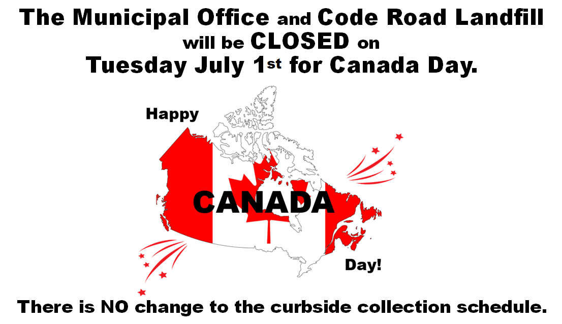 The Municipal Office and Code Road Landfill will closed on Tuesday July 1st. There are no changes to curbside collection