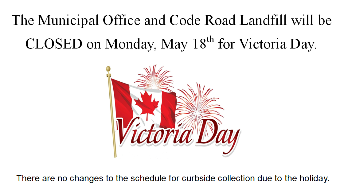 The Municipal Office and Code Road Landfill will closed on Monday May 19. There are no changes to curbside collection